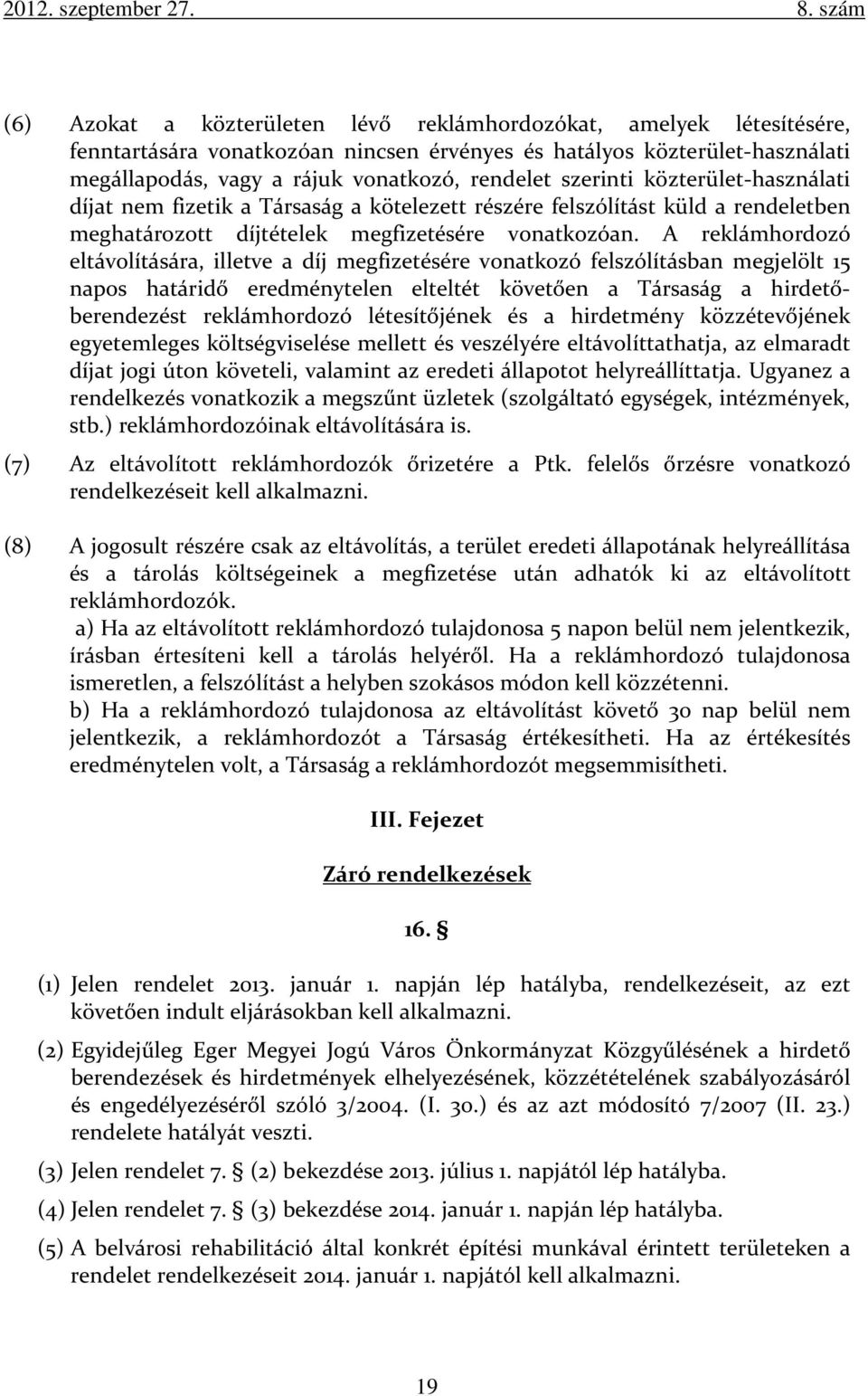 A reklámhordozó eltávolítására, illetve a díj megfizetésére vonatkozó felszólításban megjelölt 15 napos határidő eredménytelen elteltét követően a Társaság a hirdetőberendezést reklámhordozó