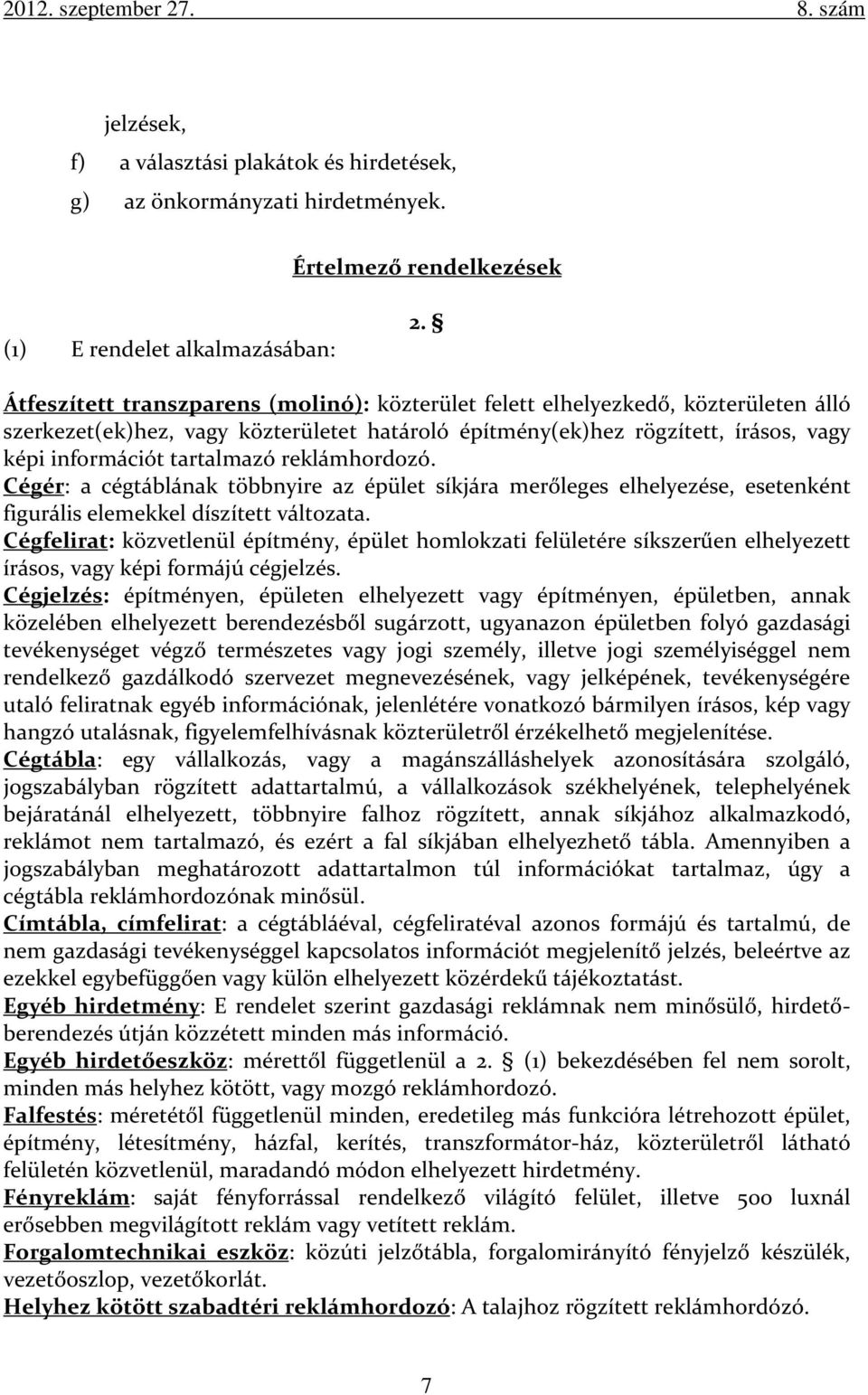 reklámhordozó. Cégér: a cégtáblának többnyire az épület síkjára merőleges elhelyezése, esetenként figurális elemekkel díszített változata.