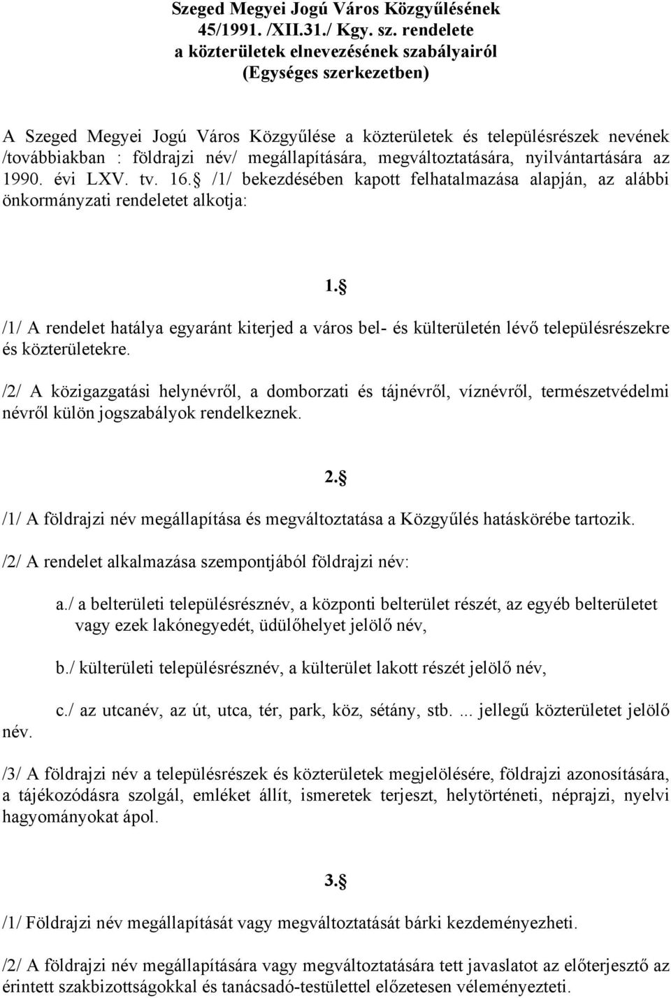 megállapítására, megváltoztatására, nyilvántartására az 1990. évi LXV. tv. 16. /1/ bekezdésében kapott felhatalmazása alapján, az alábbi önkormányzati rendeletet alkotja: 1.