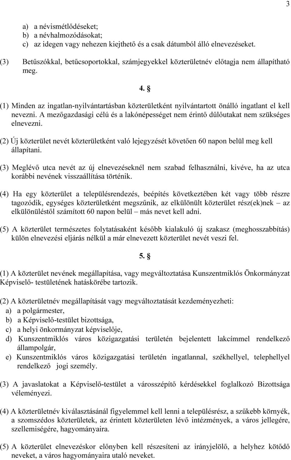 A mezőgazdasági célú és a lakónépességet nem érintő dűlőutakat nem szükséges elnevezni. (2) Új közterület nevét közterületként való lejegyzését követően 60 napon belül meg kell állapítani.