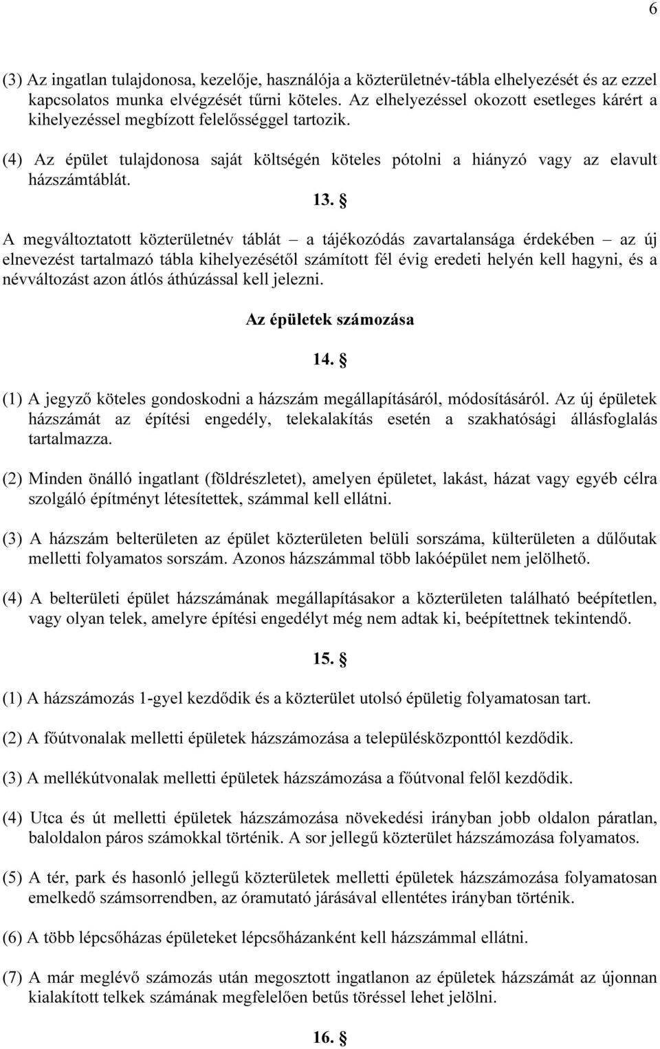 A megváltoztatott közterületnév táblát a tájékozódás zavartalansága érdekében az új elnevezést tartalmazó tábla kihelyezésétől számított fél évig eredeti helyén kell hagyni, és a névváltozást azon