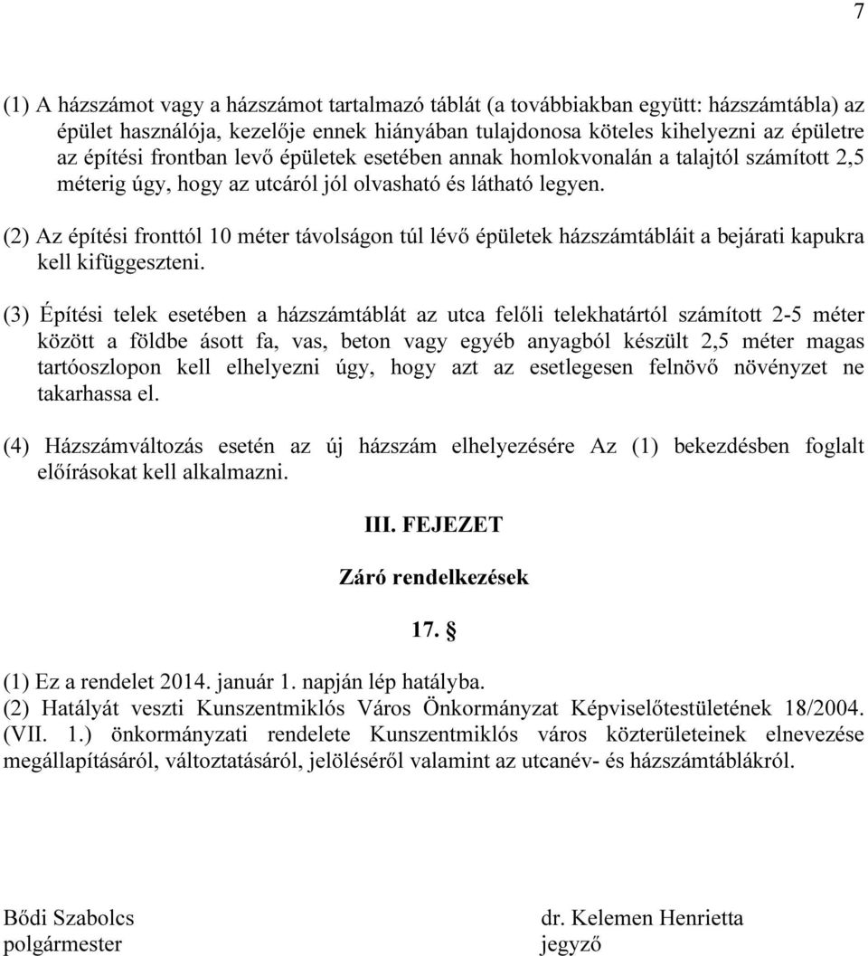 (2) Az építési fronttól 10 méter távolságon túl lévő épületek házszámtábláit a bejárati kapukra kell kifüggeszteni.