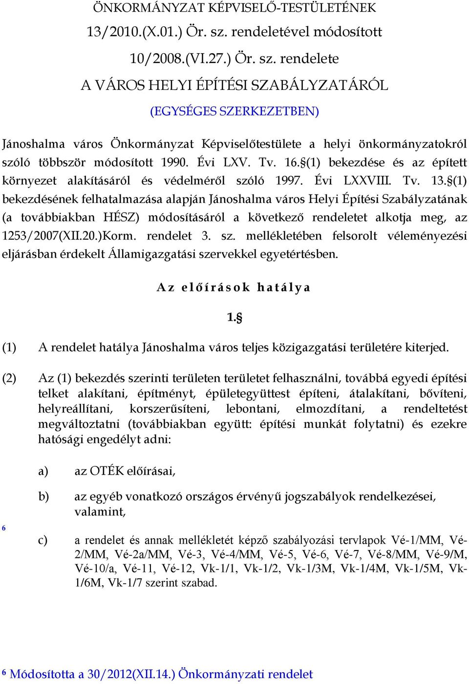 rendelete A VÁROS HELYI ÉPÍTÉSI SZABÁLYZATÁRÓL (EGYSÉGES SZERKEZETBEN) Jánoshalma város Önkormányzat Képviselőtestülete a helyi önkormányzatokról szóló többször módosított 1990. Évi LXV. Tv. 16.