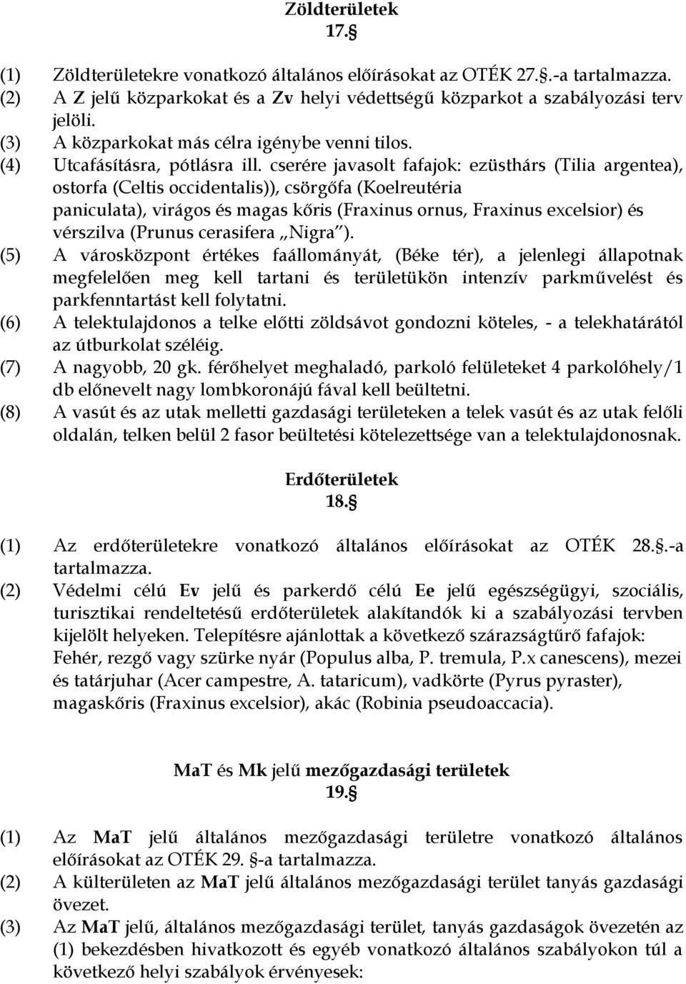 cserére javasolt fafajok: ezüsthárs (Tilia argentea), ostorfa (Celtis occidentalis)), csörgőfa (Koelreutéria paniculata), virágos és magas kőris (Fraxinus ornus, Fraxinus excelsior) és vérszilva