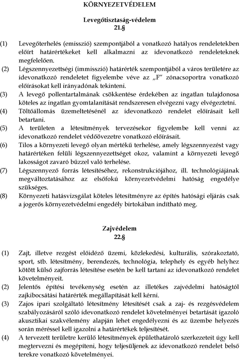 (2) Légszennyezettségi (immisszió) határérték szempontjából a város területére az idevonatkozó rendeletet figyelembe véve az F zónacsoportra vonatkozó előírásokat kell irányadónak tekinteni.