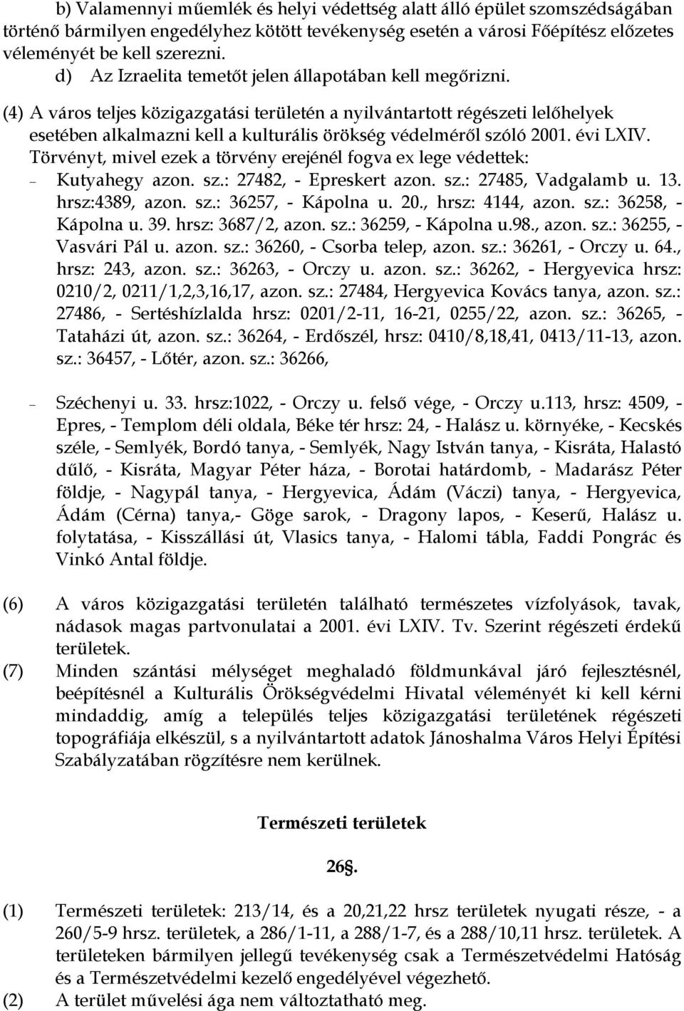 (4) A város teljes közigazgatási területén a nyilvántartott régészeti lelőhelyek esetében alkalmazni kell a kulturális örökség védelméről szóló 2001. évi LXIV.