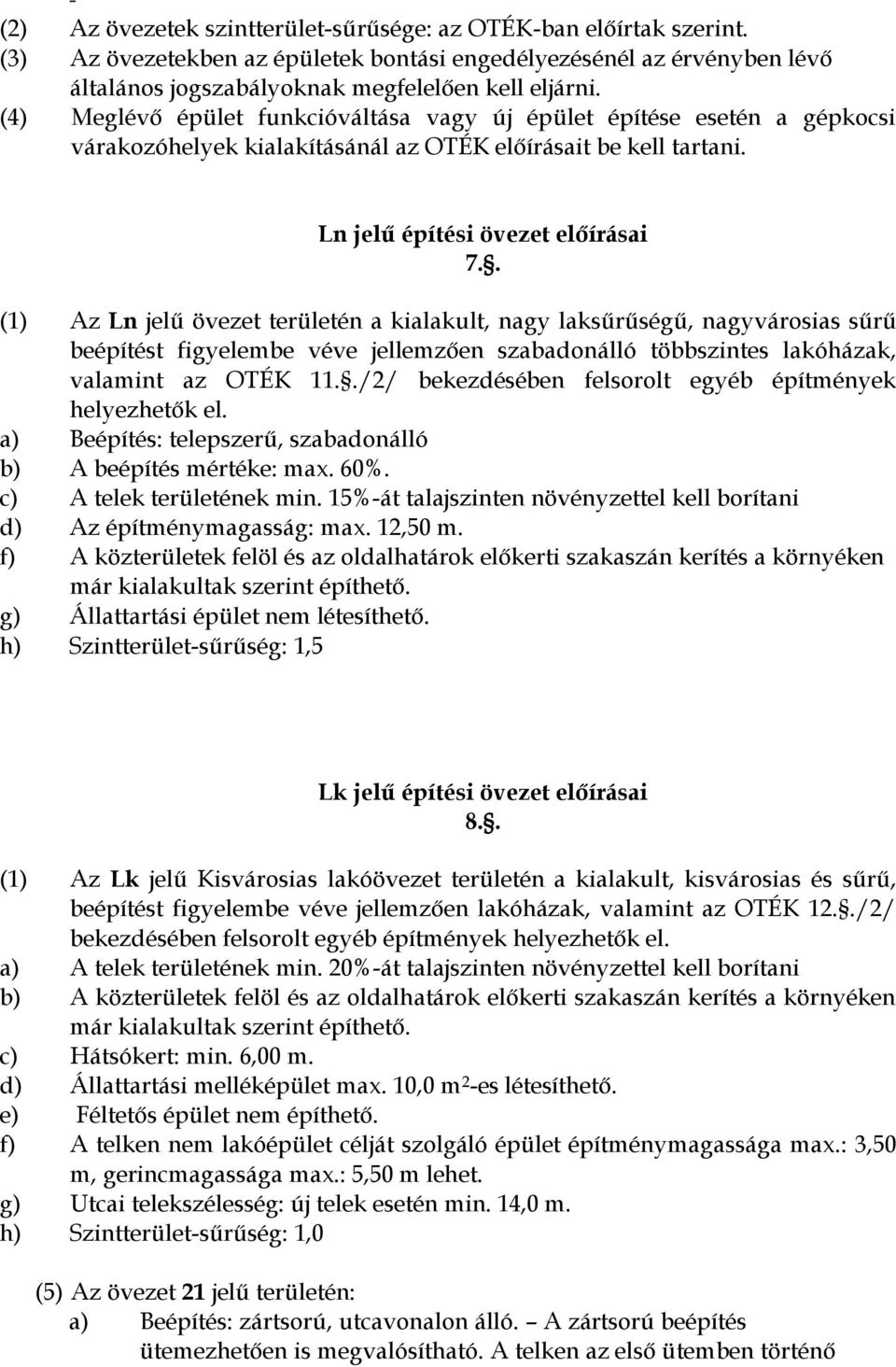 . (1) Az Ln jelű övezet területén a kialakult, nagy laksűrűségű, nagyvárosias sűrű beépítést figyelembe véve jellemzően szabadonálló többszintes lakóházak, valamint az OTÉK 11.