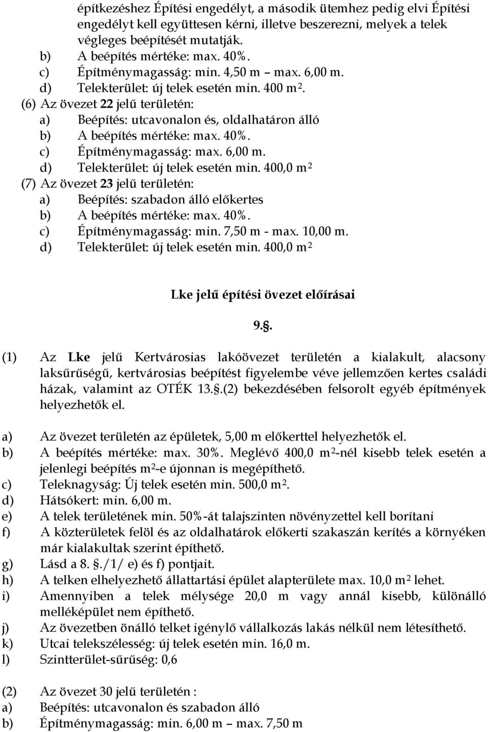 40%. c) Építménymagasság: max. 6,00 m. d) Telekterület: új telek esetén min. 400,0 m 2 (7) Az övezet 23 jelű területén: a) Beépítés: szabadon álló előkertes b) A beépítés mértéke: max. 40%.