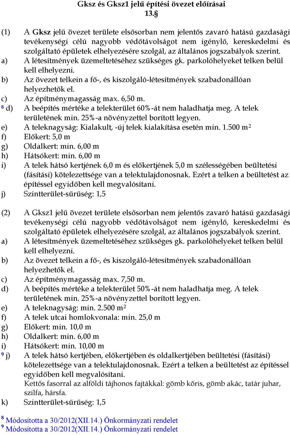 általános jogszabályok szerint. a) A létesítmények üzemeltetéséhez szükséges gk. parkolóhelyeket telken belül kell elhelyezni.