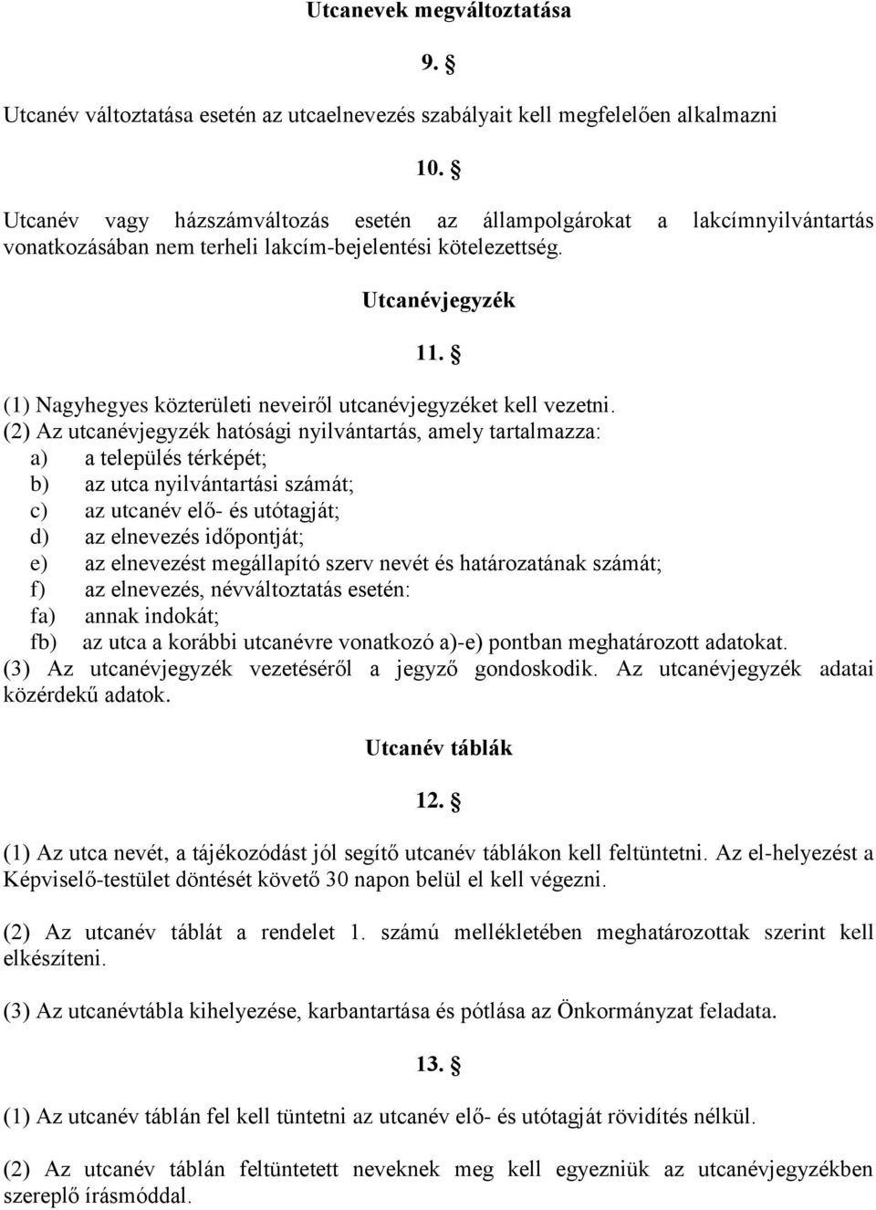 (1) Nagyhegyes közterületi neveiről utcanévjegyzéket kell vezetni.