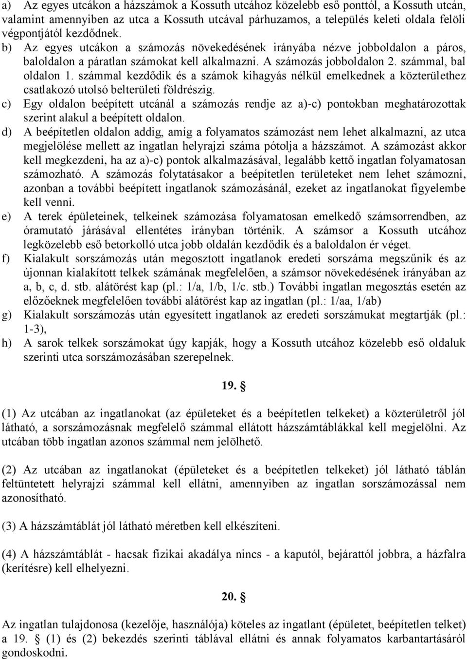 számmal kezdődik és a számok kihagyás nélkül emelkednek a közterülethez csatlakozó utolsó belterületi földrészig.