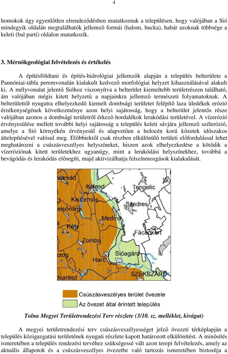 Mérnökgeológiai felvételezés és értékelés A építésföldtani és építés-hidrológiai jellemzők alapján a település belterülete a Pannóniai-tábla peremvonalán kialakult kedvező morfológiai helyzet