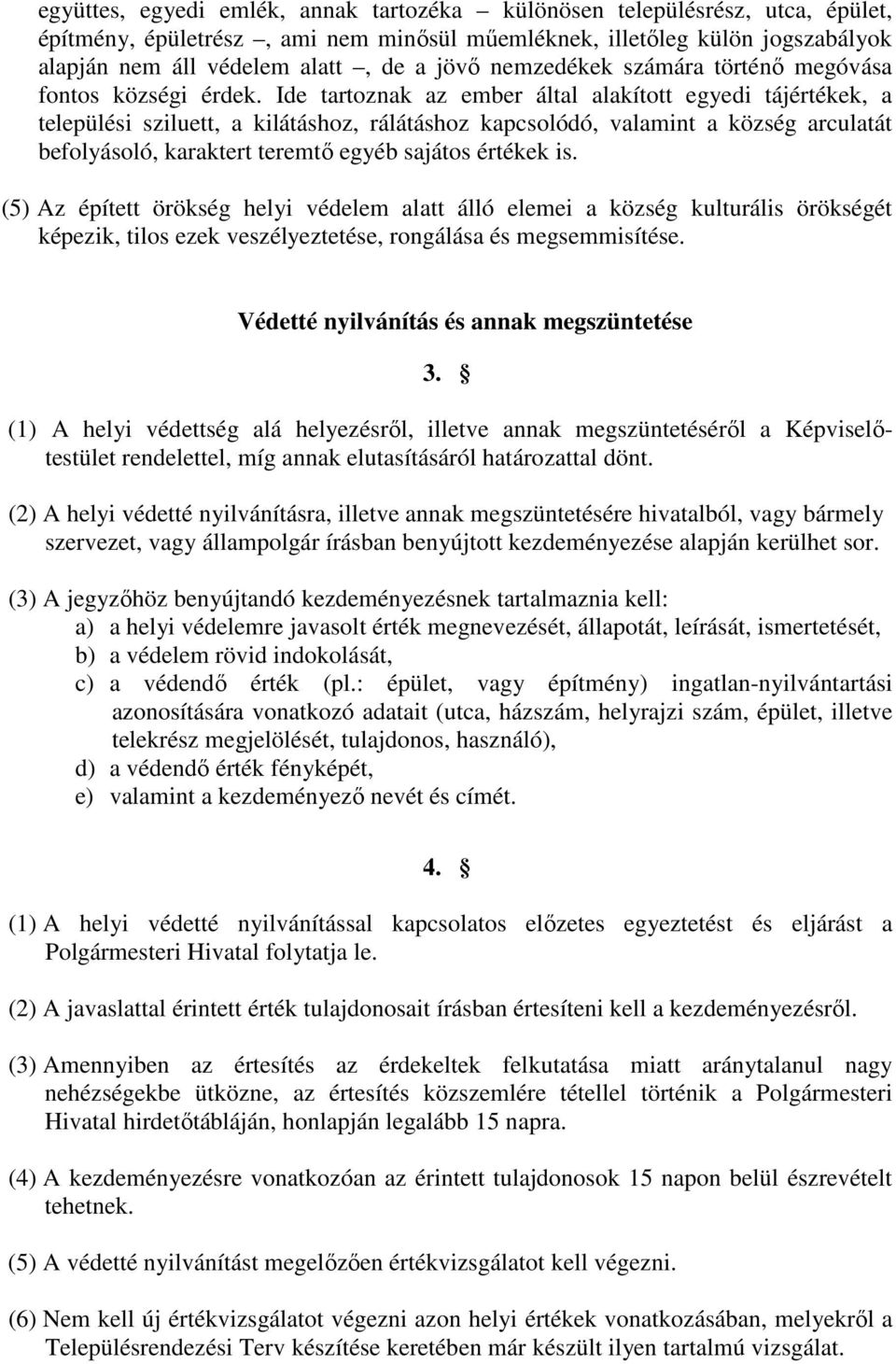 Ide tartoznak az ember által alakított egyedi tájértékek, a települési sziluett, a kilátáshoz, rálátáshoz kapcsolódó, valamint a község arculatát befolyásoló, karaktert teremtő egyéb sajátos értékek