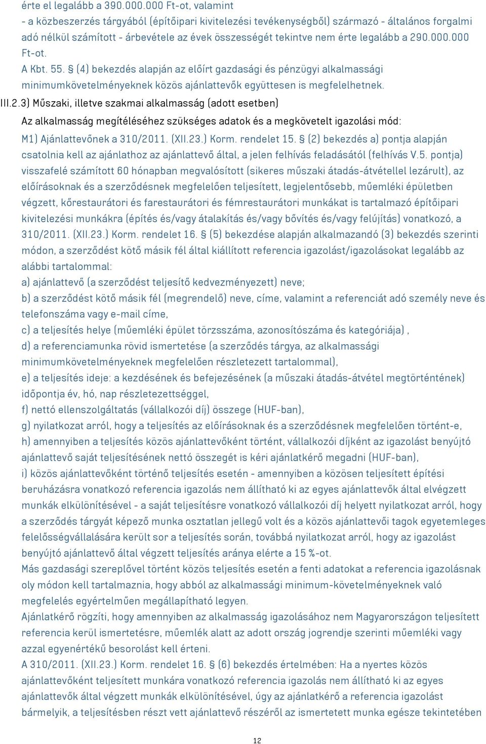 a 290.000.000 Ft-ot. A Kbt. 55. (4) bekezdés alapján az előírt gazdasági és pénzügyi alkalmassági minimumkövetelményeknek közös ajánlattevők együttesen is megfelelhetnek. III.2.3) Műszaki, illetve szakmai alkalmasság (adott esetben) Az alkalmasság megítéléséhez szükséges adatok és a megkövetelt igazolási mód: M1) Ajánlattevőnek a 310/2011.