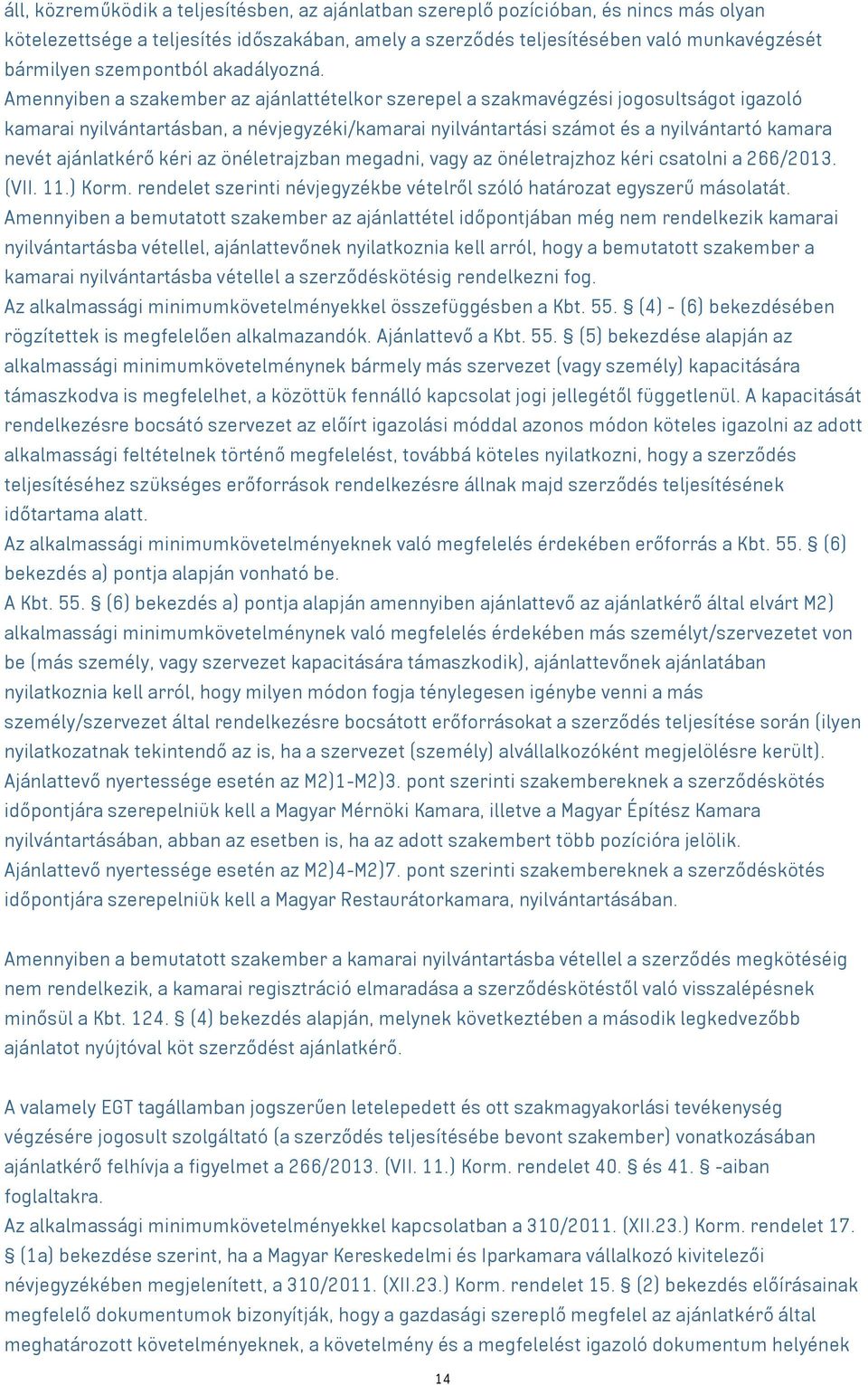 Amennyiben a szakember az ajánlattételkor szerepel a szakmavégzési jogosultságot igazoló kamarai nyilvántartásban, a névjegyzéki/kamarai nyilvántartási számot és a nyilvántartó kamara nevét