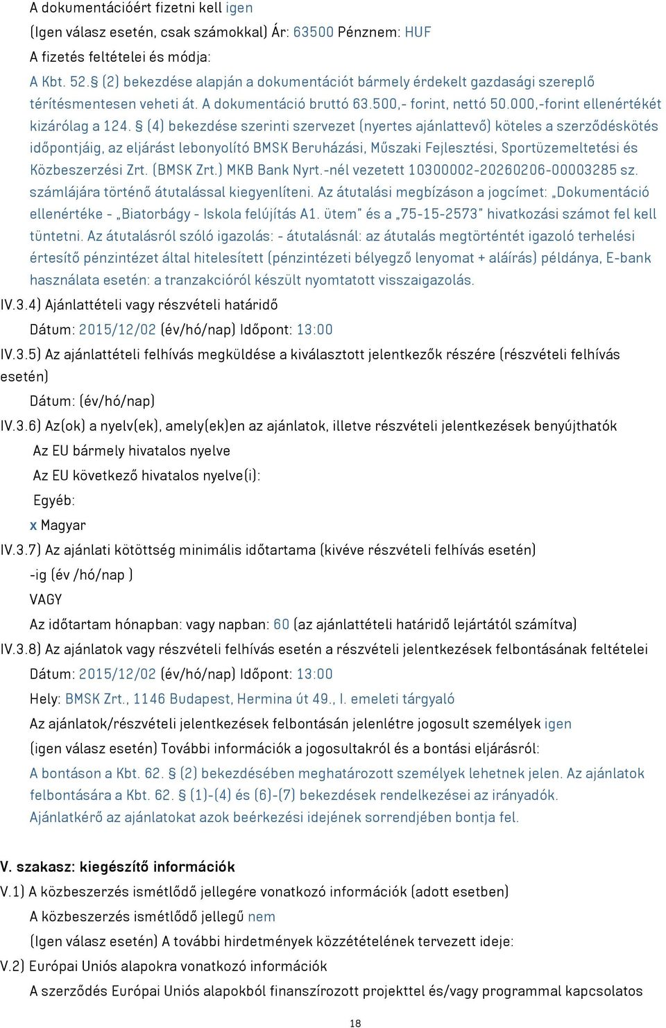 (4) bekezdése szerinti szervezet (nyertes ajánlattevő) köteles a szerződéskötés időpontjáig, az eljárást lebonyolító BMSK Beruházási, Műszaki Fejlesztési, Sportüzemeltetési és Közbeszerzési Zrt.