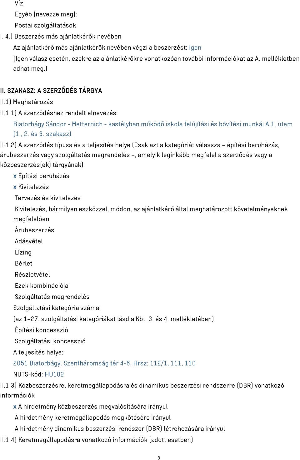 mellékletben adhat meg.) II. SZAKASZ: A SZERZŐDÉS TÁRGYA II.1) Meghatározás II.1.1) A szerződéshez rendelt elnevezés: Biatorbágy Sándor - Metternich - kastélyban működő iskola felújítási és bővítési munkái A.