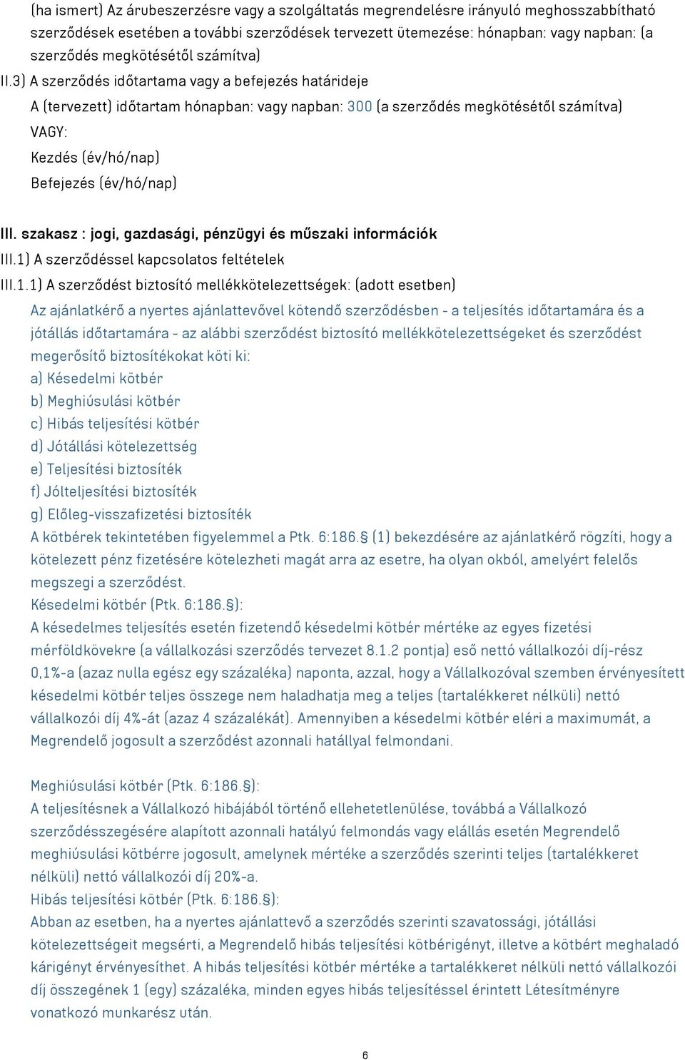 3) A szerződés időtartama vagy a befejezés határideje A (tervezett) időtartam hónapban: vagy napban: 300 (a szerződés megkötésétől számítva) VAGY: Kezdés (év/hó/nap) Befejezés (év/hó/nap) III.