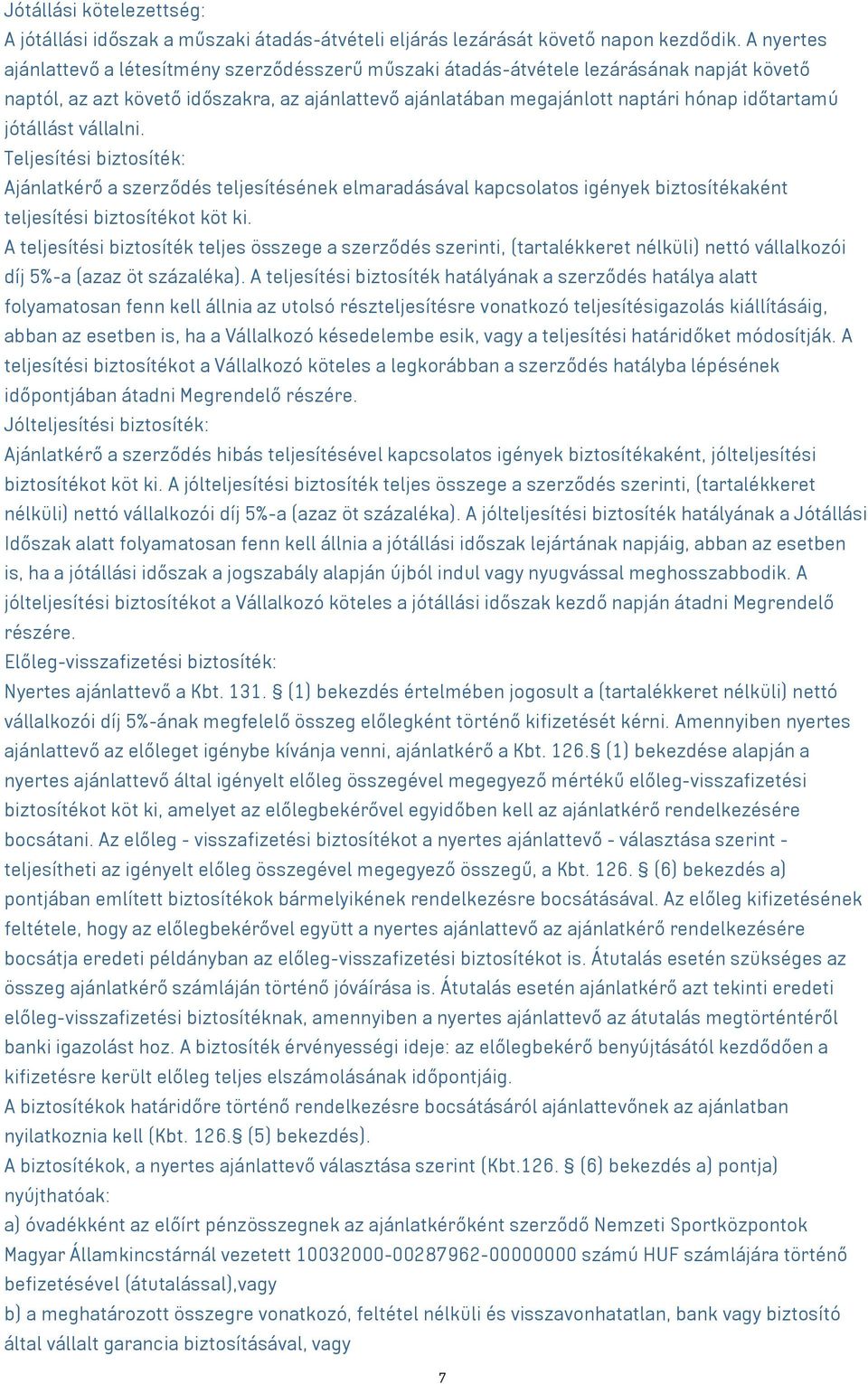 jótállást vállalni. Teljesítési biztosíték: Ajánlatkérő a szerződés teljesítésének elmaradásával kapcsolatos igények biztosítékaként teljesítési biztosítékot köt ki.