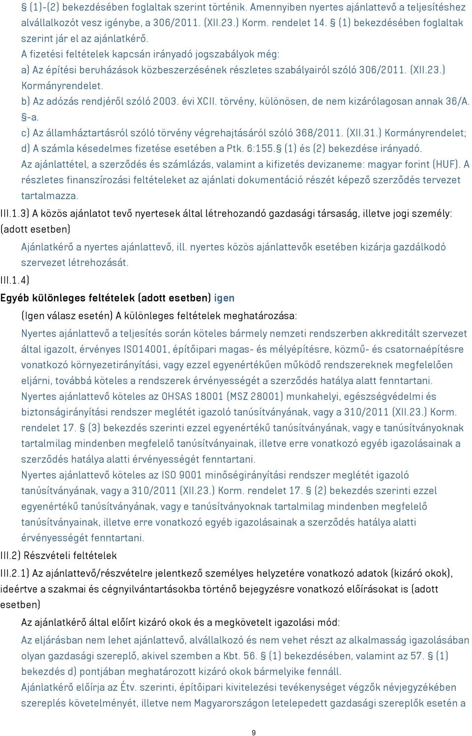 (XII.23.) Kormányrendelet. b) Az adózás rendjéről szóló 2003. évi XCII. törvény, különösen, de nem kizárólagosan annak 36/A. -a. c) Az államháztartásról szóló törvény végrehajtásáról szóló 368/2011.