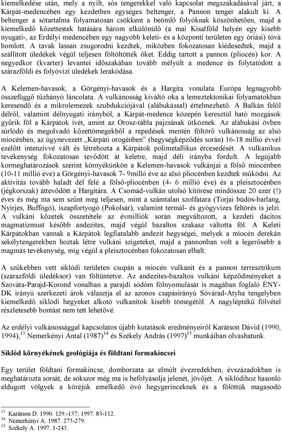medencében egy nagyobb keleti- és a központi területen egy óriási) tóvá bomlott.