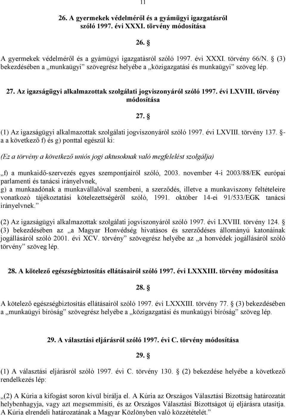 (1) Az igazságügyi alkalmazottak szolgálati jogviszonyáról szóló 1997. évi LXVIII. törvény 137.