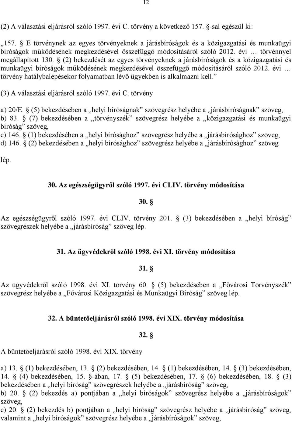 (2) bekezdését az egyes törvényeknek a járásbíróságok és a közigazgatási és munkaügyi bíróságok működésének megkezdésével összefüggő módosításáról szóló 2012.