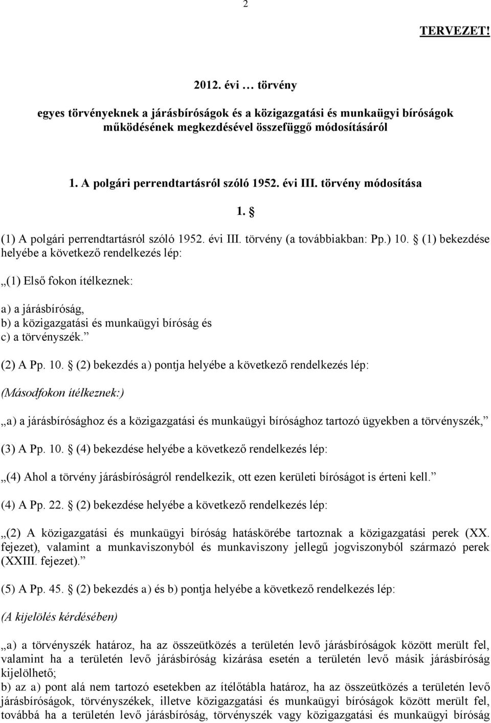 (1) bekezdése helyébe a következő rendelkezés lép: (1) Első fokon ítélkeznek: a) a járásbíróság, b) a közigazgatási és munkaügyi bíróság és c) a törvényszék. (2) A Pp. 10.