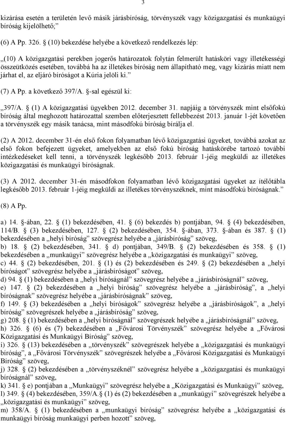 bíróság nem állapítható meg, vagy kizárás miatt nem járhat el, az eljáró bíróságot a Kúria jelöli ki. (7) A Pp. a következő 397/A. -sal egészül ki: 397/A. (1) A közigazgatási ügyekben 2012.