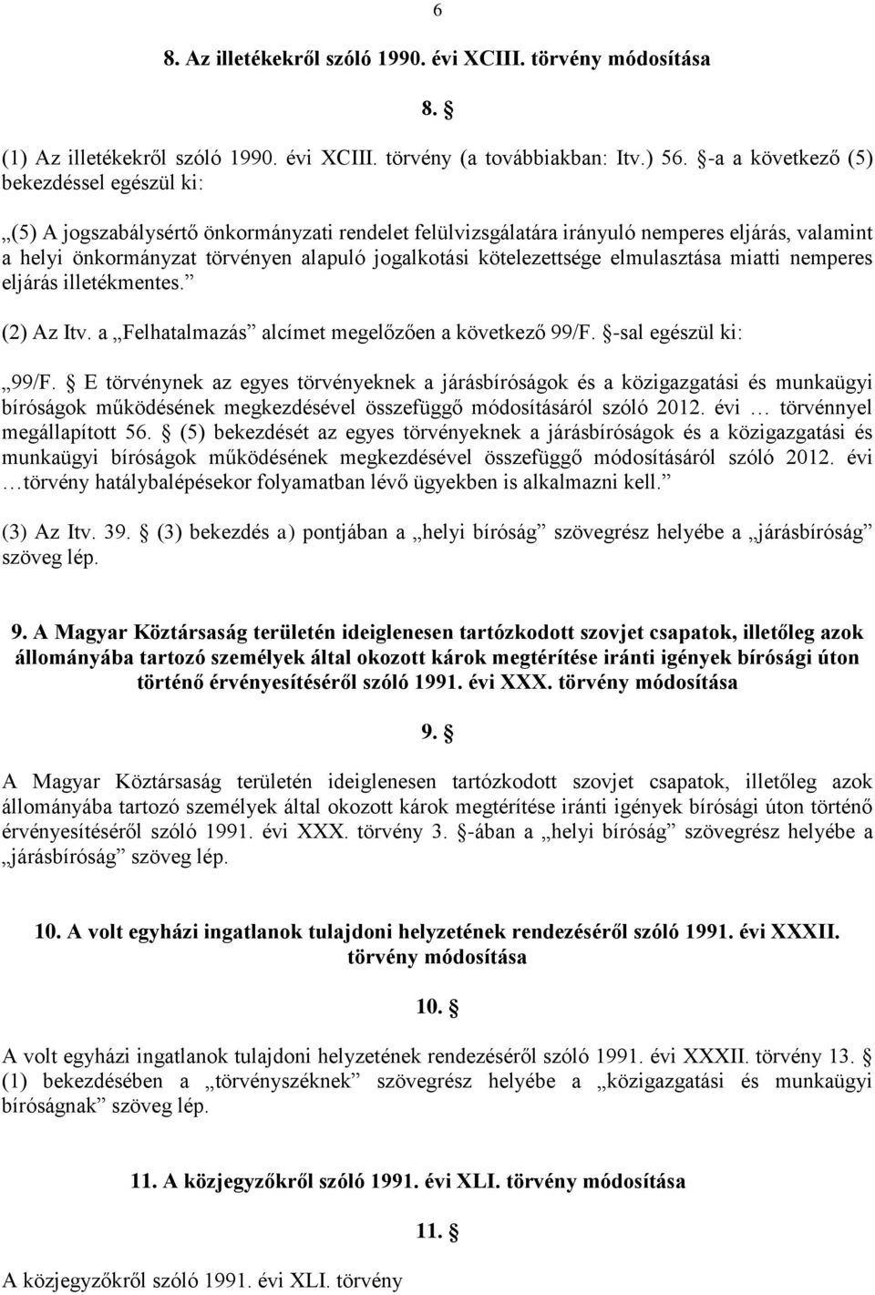 kötelezettsége elmulasztása miatti nemperes eljárás illetékmentes. (2) Az Itv. a Felhatalmazás alcímet megelőzően a következő 99/F. -sal egészül ki: 99/F.