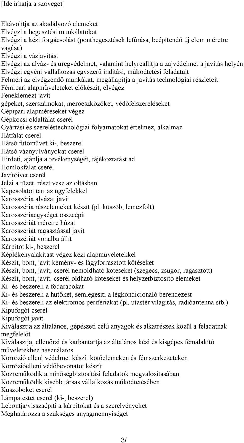 munkákat, megállapítja a javítás technológiai részleteit Fémipari alapműveleteket előkészít, elvégez Fenéklemezt javít gépeket, szerszámokat, mérőeszközöket, védőfelszereléseket Gépipari