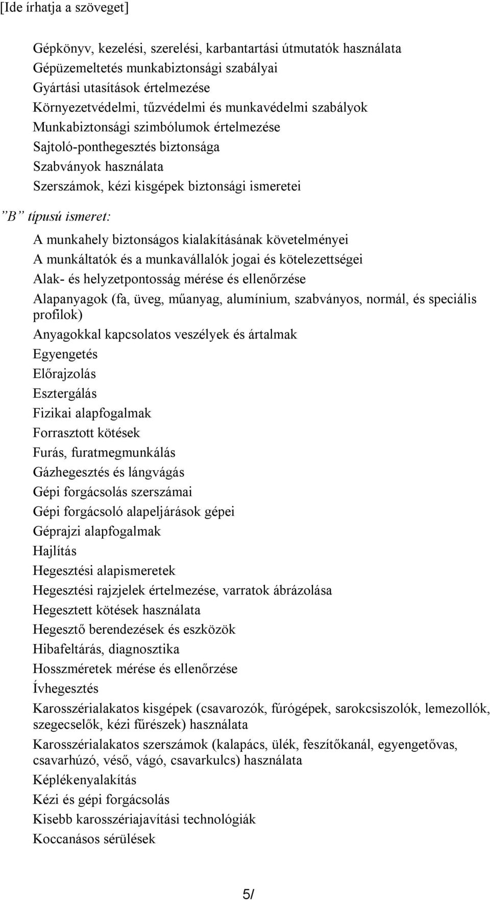 biztonságos kialakításának követelményei A munkáltatók és a munkavállalók jogai és kötelezettségei Alak- és helyzetpontosság mérése és ellenőrzése Alapanyagok (fa, üveg, műanyag, alumínium,