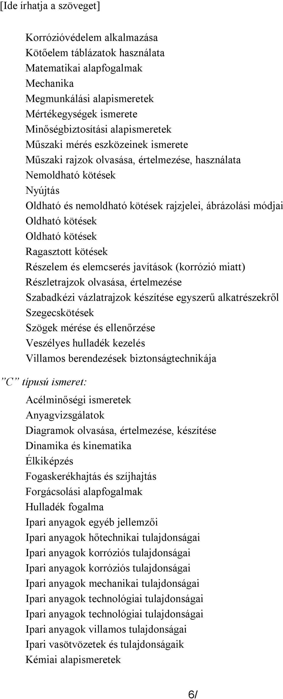 Oldható kötések Ragasztott kötések Részelem és elemcserés javítások (korrózió miatt) Részletrajzok olvasása, értelmezése Szabadkézi vázlatrajzok készítése egyszerű alkatrészekről Szegecskötések