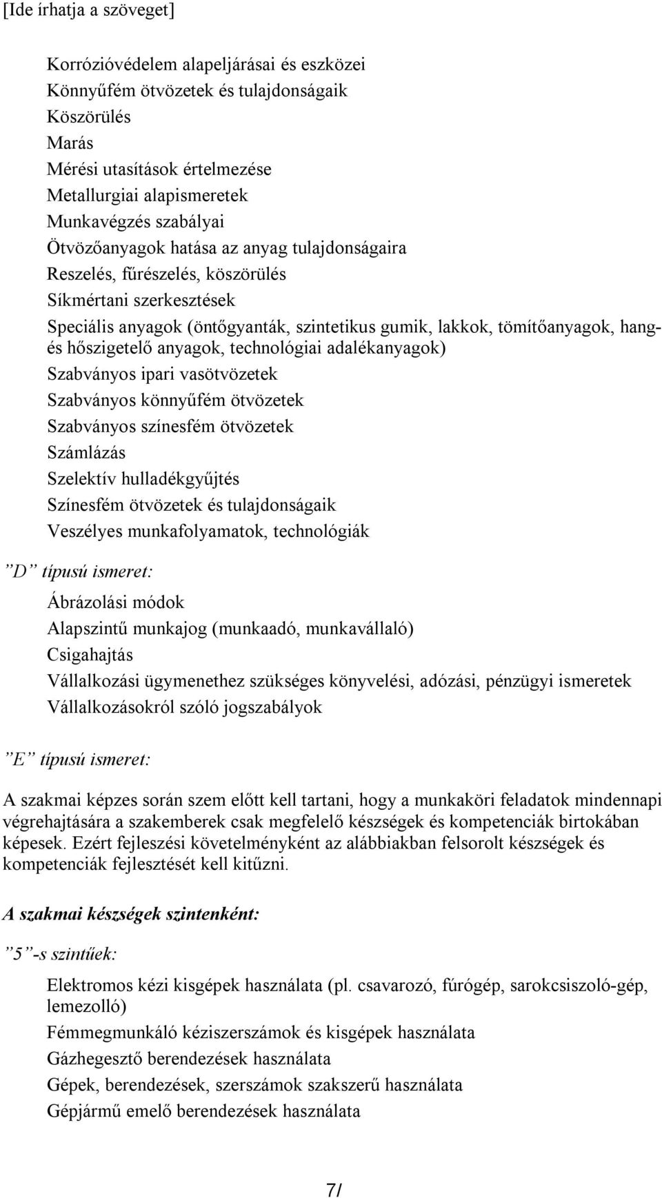 hőszigetelő anyagok, technológiai adalékanyagok) Szabványos ipari vasötvözetek Szabványos könnyűfém ötvözetek Szabványos színesfém ötvözetek Számlázás Szelektív hulladékgyűjtés Színesfém ötvözetek és