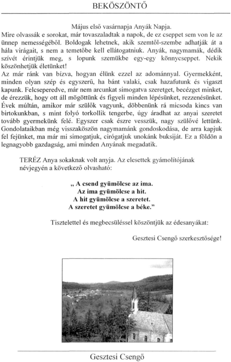 Anyák, nagymamák, dédik szívét érintjük meg, s lopunk szemükbe egy-egy könnycseppet Nekik köszönhetjük életünket! Az már ránk van bízva, hogyan élünk ezzel az adománnyal.
