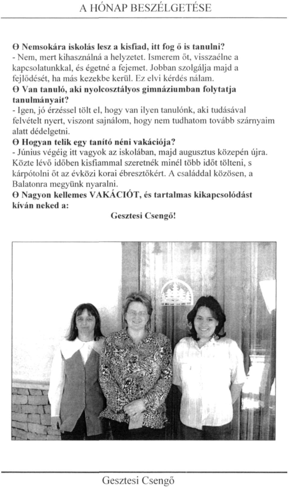 - Igen, jó érzéssel tölt el, hogy van ilyen tanulónk, aki tudásával felvételt nyert, viszont sajnálom, hogy nem tudhatom tovább szárnyaim alatt dédelgetni. Hogyan telik egy tanító néni vakációja?