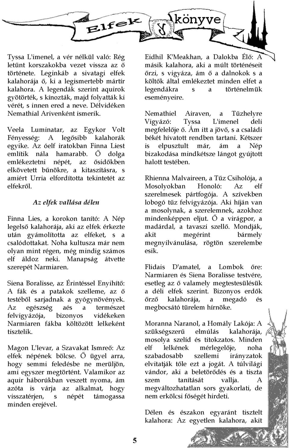 Veela Luminatar, az Egykor Volt Fényesség: A legősibb kalahorák egyike. Az óelf iratokban Finna Liest említik nála hamarabb.