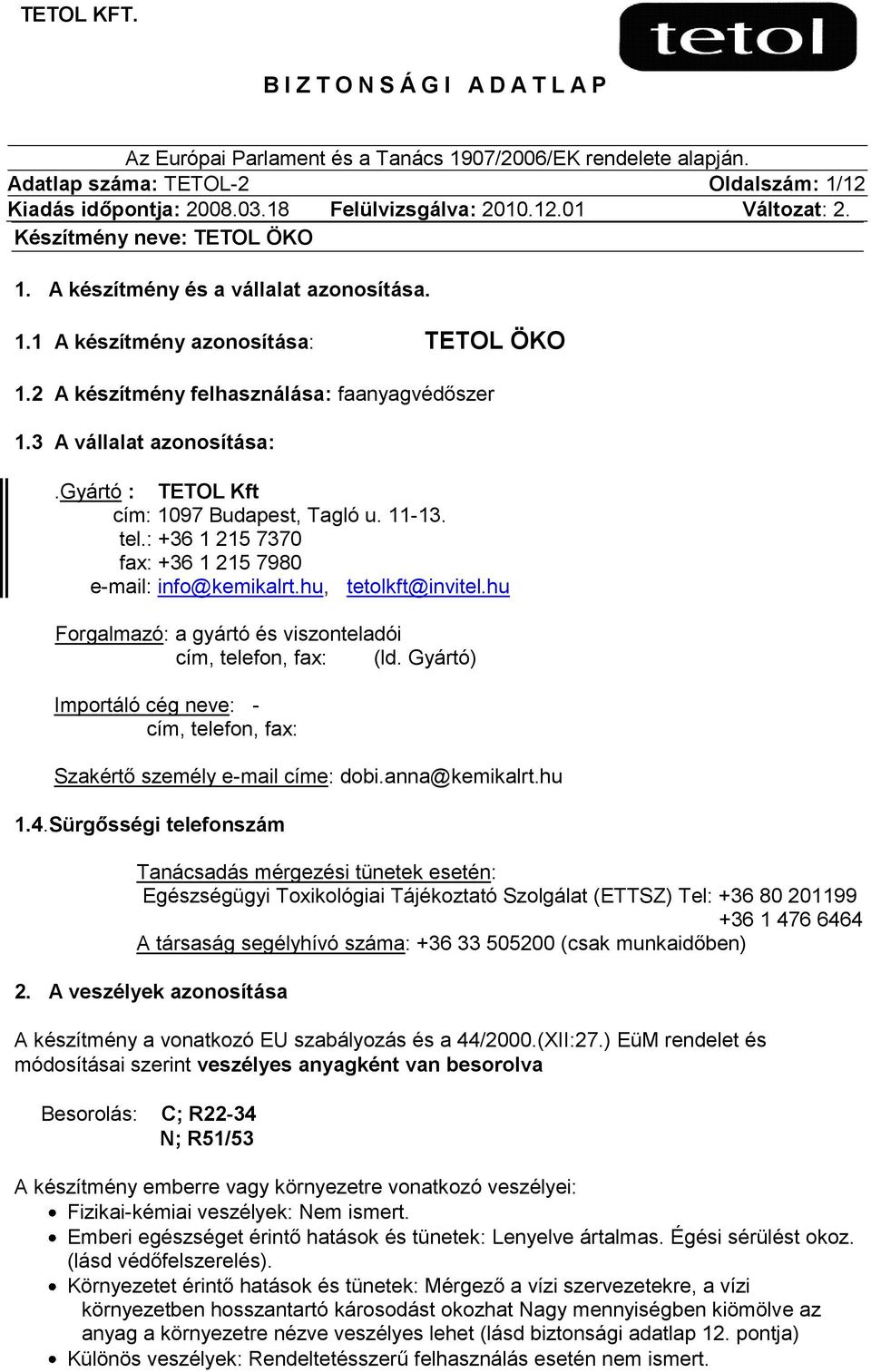 hu Forgalmazó: a gyártó és viszonteladói cím, telefon, fax: (ld. Gyártó) Importáló cég neve: - cím, telefon, fax: Szakértő személy e-mail címe: dobi.anna@kemikalrt.hu 1.4.