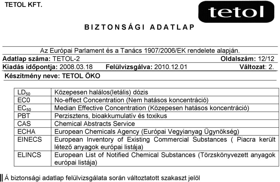 Chemicals Agency (Európai Vegyianyag Ügynökség) European Inventory of Existing Commercial Substances ( Piacra került létező anyagok európai listája)