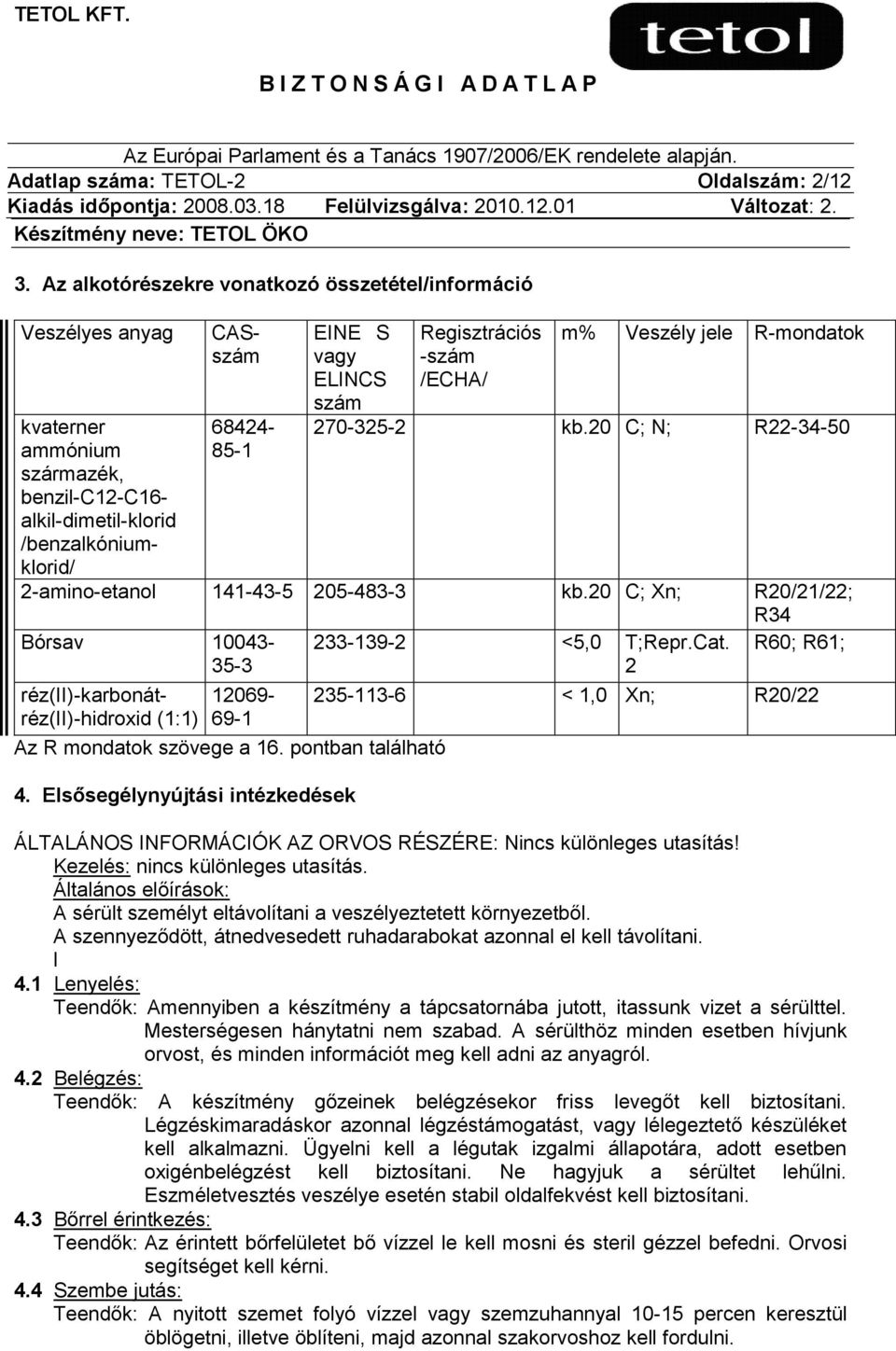 Regisztrációs -szám /ECHA/ m% Veszély jele R-mondatok 270-325-2 kb.20 C; N; R22-34-50 2-amino-etanol 141-43-5 205-483-3 kb.20 C; Xn; R20/21/22; R34 Bórsav 10043-35-3 233-139-2 <5,0 T;Repr.Cat.