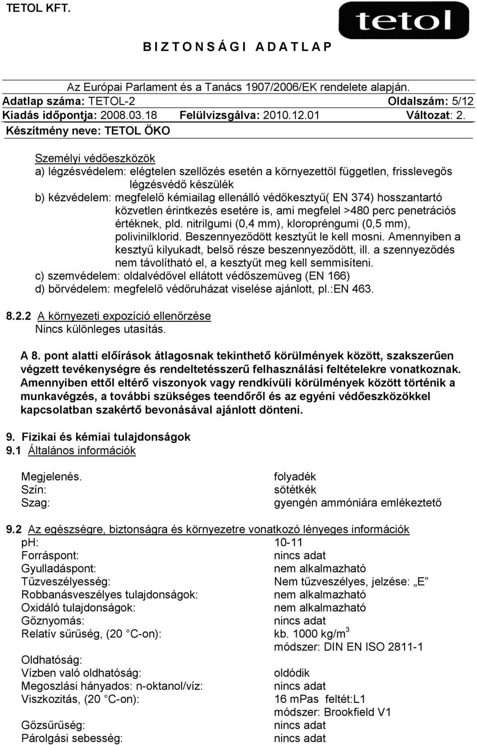 Beszennyeződött kesztyűt le kell mosni. Amennyiben a kesztyű kilyukadt, belső része beszennyeződött, ill. a szennyeződés nem távolítható el, a kesztyűt meg kell semmisíteni.