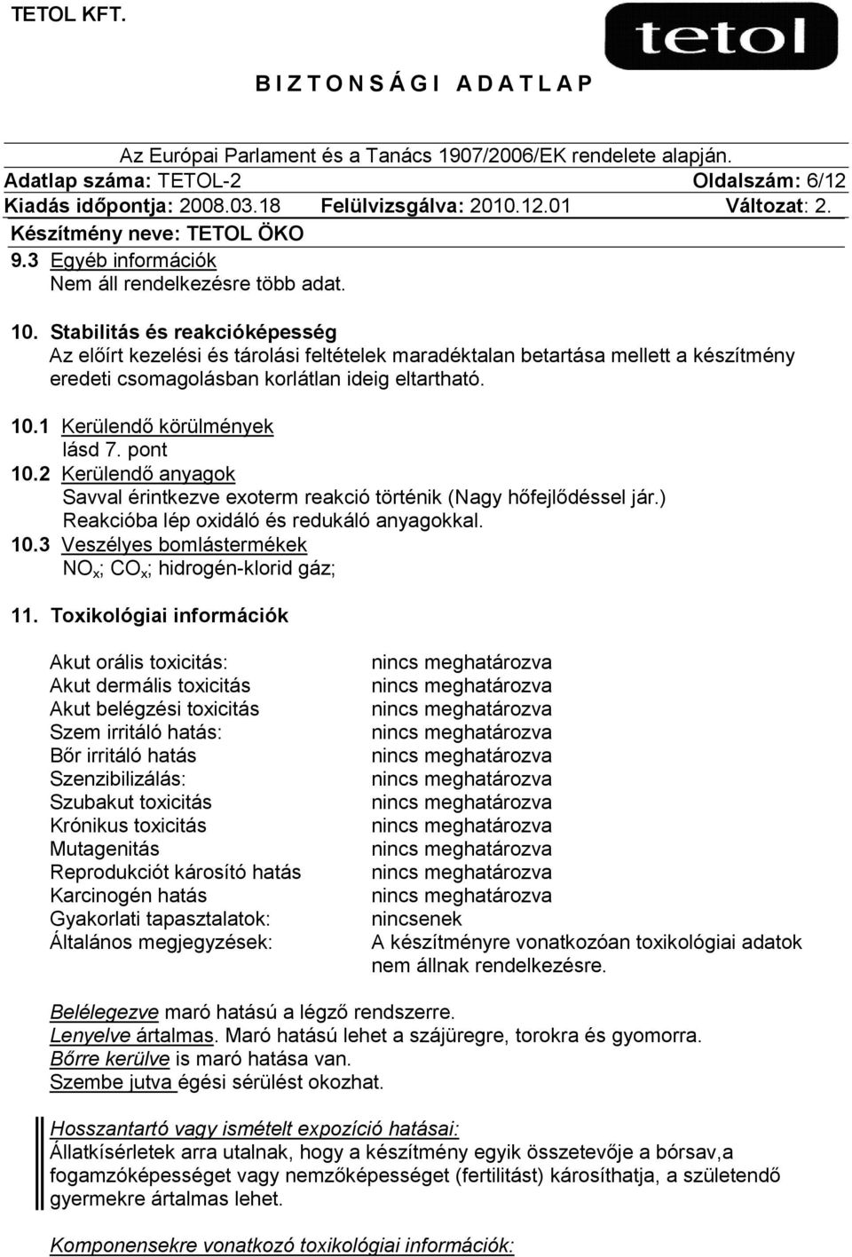 pont 10.2 Kerülendő anyagok Savval érintkezve exoterm reakció történik (Nagy hőfejlődéssel jár.) Reakcióba lép oxidáló és redukáló anyagokkal. 10.3 Veszélyes bomlástermékek NO x ; CO x ; hidrogén-klorid gáz; 11.