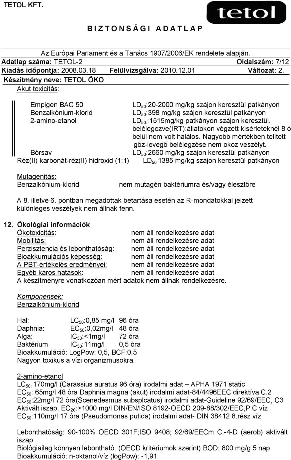 Bórsav LD 50 :2660 mg/kg szájon keresztül patkányon Réz(II) karbonát-réz(ii) hidroxid (1:1) LD 50 1385 mg/kg szájon keresztül patkányon Mutagenitás: Benzalkónium-klorid nem mutagén baktériumra