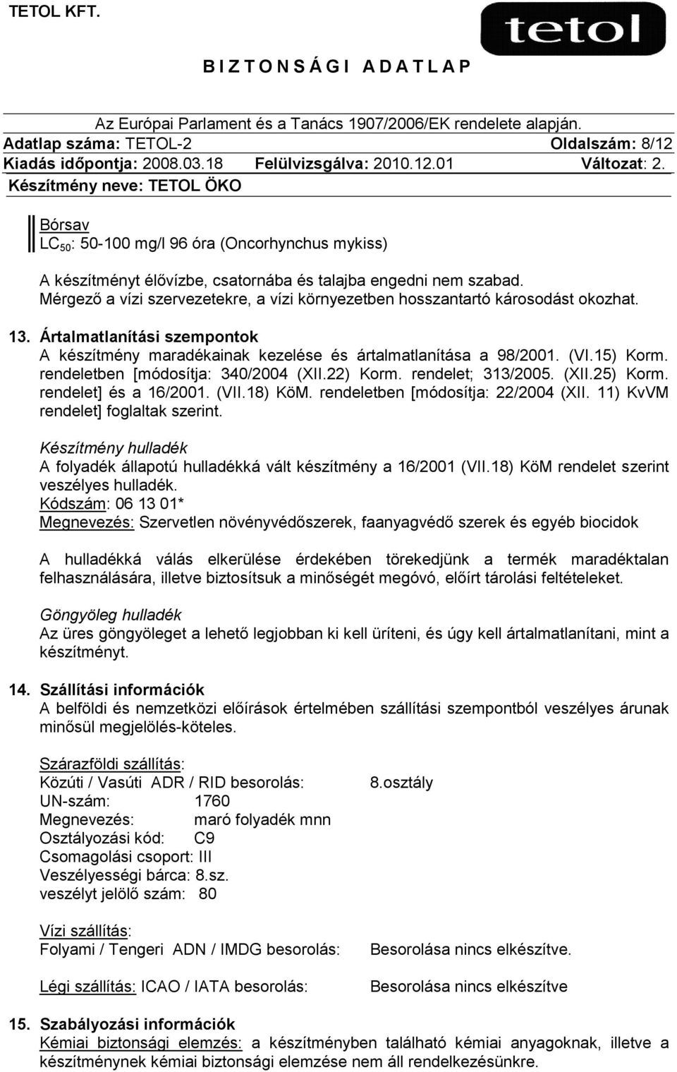 rendeletben [módosítja: 340/2004 (XII.22) Korm. rendelet; 313/2005. (XII.25) Korm. rendelet] és a 16/2001. (VII.18) KöM. rendeletben [módosítja: 22/2004 (XII. 11) KvVM rendelet] foglaltak szerint.