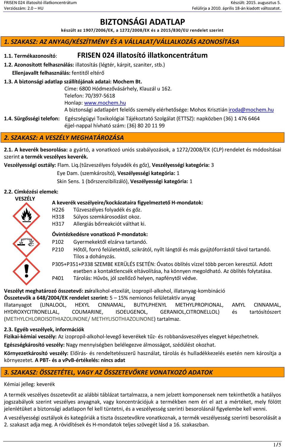 Címe: 6800 Hódmezővásárhely, Klauzál u 162. Telefon: 70/397-5618 Honlap: www.mochem.hu A biztonsági adatlapért felelős személy elérhetősége: Mohos Krisztián iroda@mochem.hu 1.4.