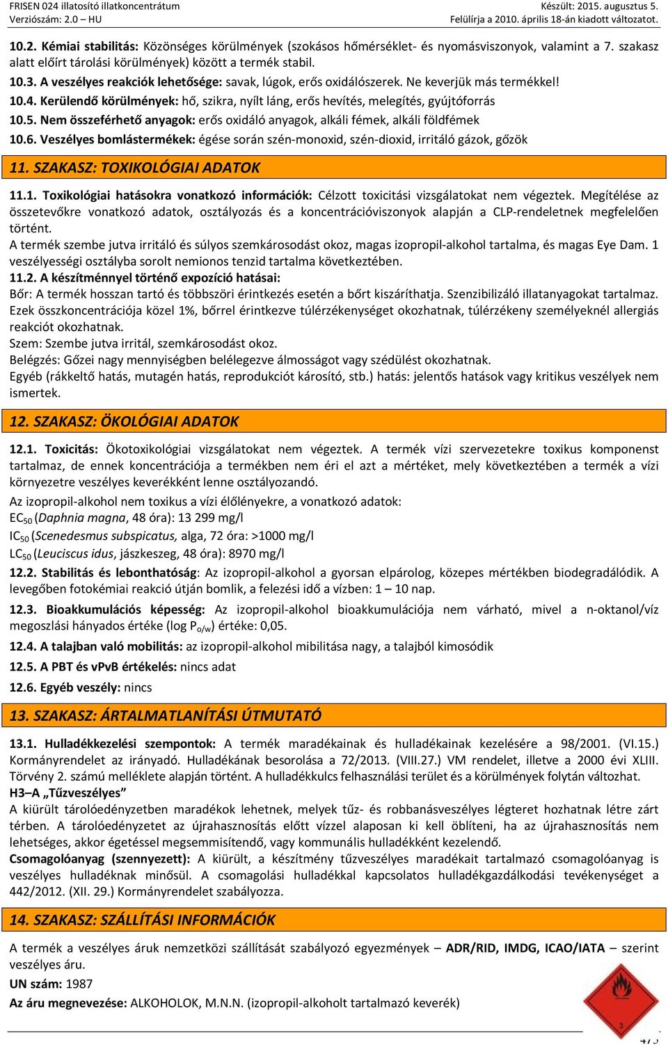 Nem összeférhető anyagok: erős oxidáló anyagok, alkáli fémek, alkáli földfémek 10.6. Veszélyes bomlástermékek: égése során szén-monoxid, szén-dioxid, irritáló gázok, gőzök 11.