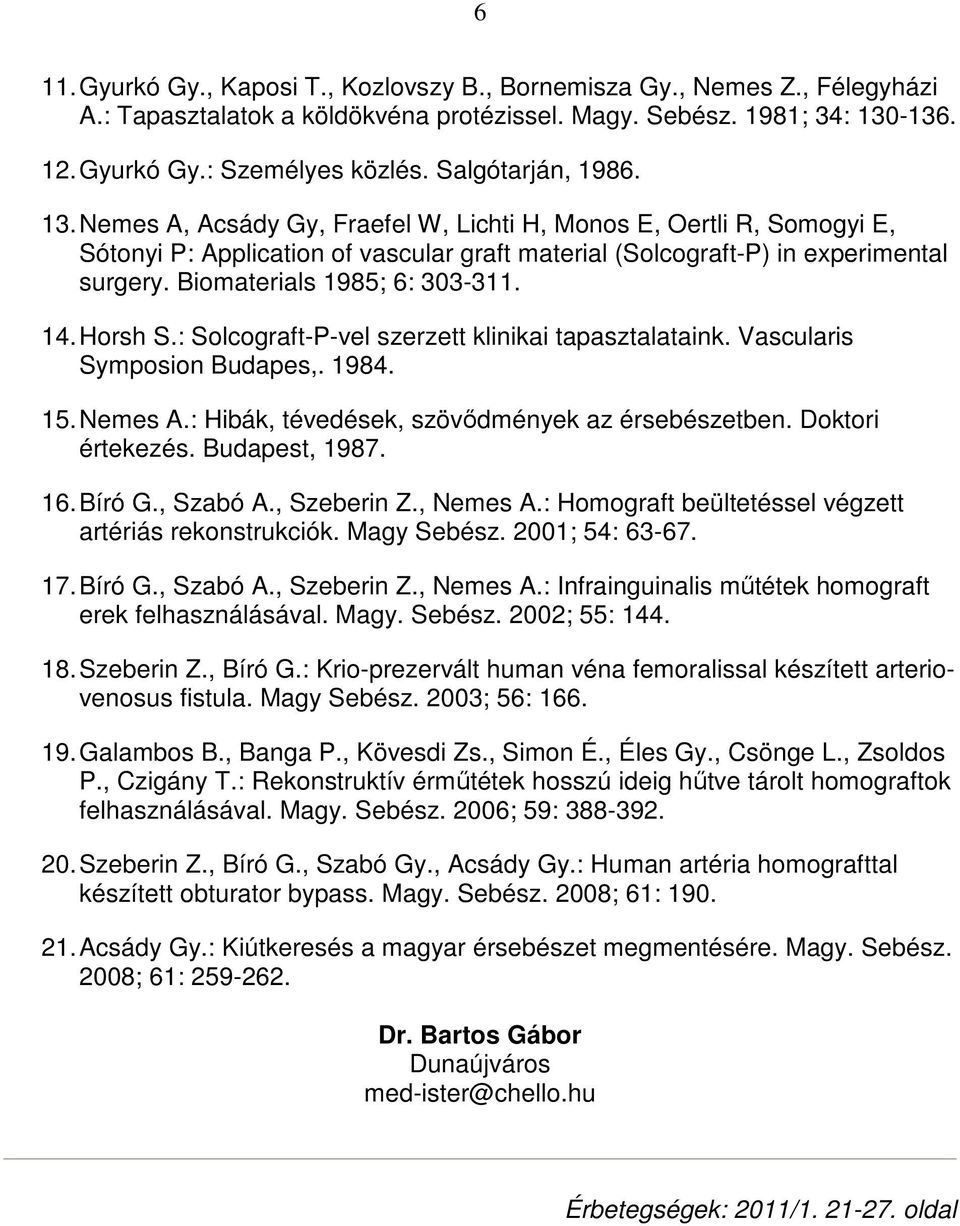 Biomaterials 1985; 6: 303-311. 14. Horsh S.: Solcograft-P-vel szerzett klinikai tapasztalataink. Vascularis Symposion Budapes,. 1984. 15. Nemes A.: Hibák, tévedések, szövıdmények az érsebészetben.