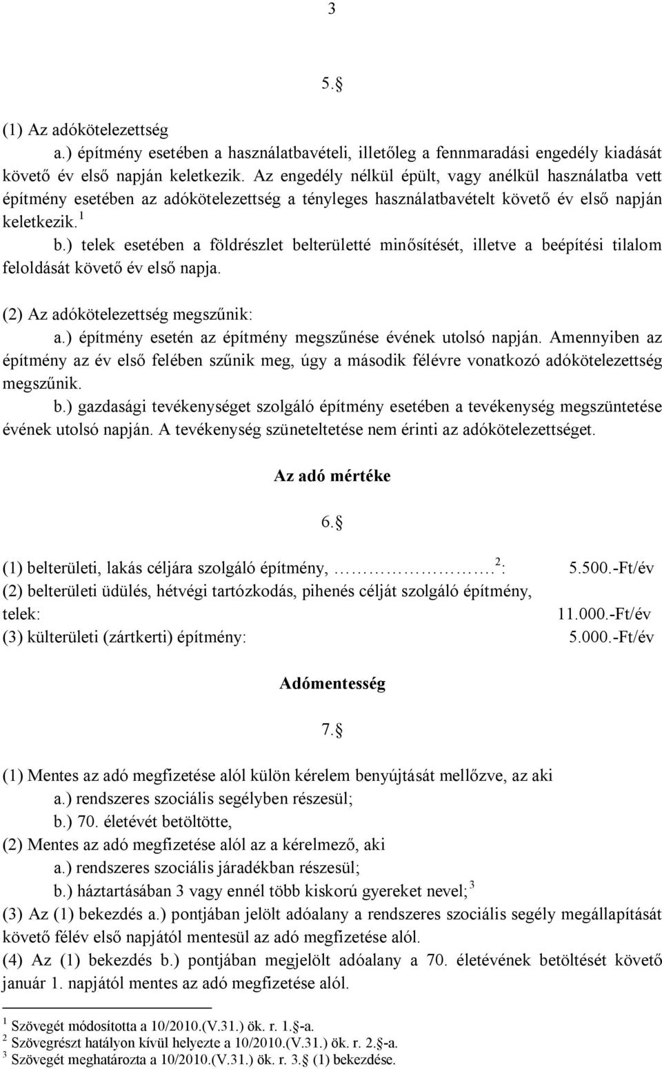 ) telek esetében a földrészlet belterületté minősítését, illetve a beépítési tilalom feloldását követő év első napja. (2) Az adókötelezettség megszűnik: a.