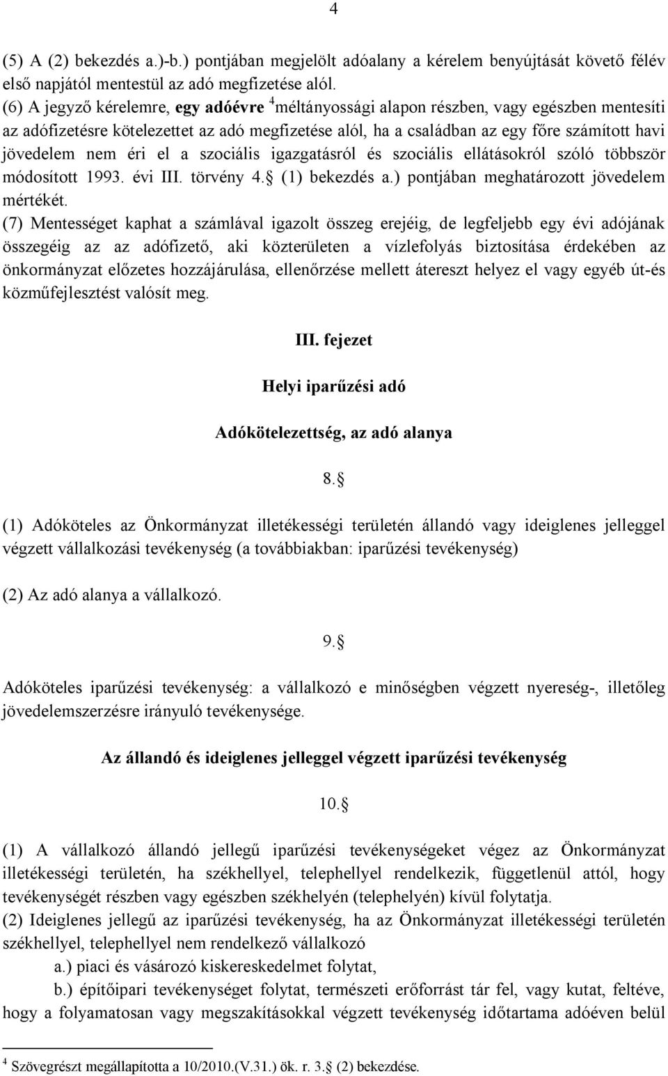 nem éri el a szociális igazgatásról és szociális ellátásokról szóló többször módosított 1993. évi III. törvény 4. (1) bekezdés a.) pontjában meghatározott jövedelem mértékét.