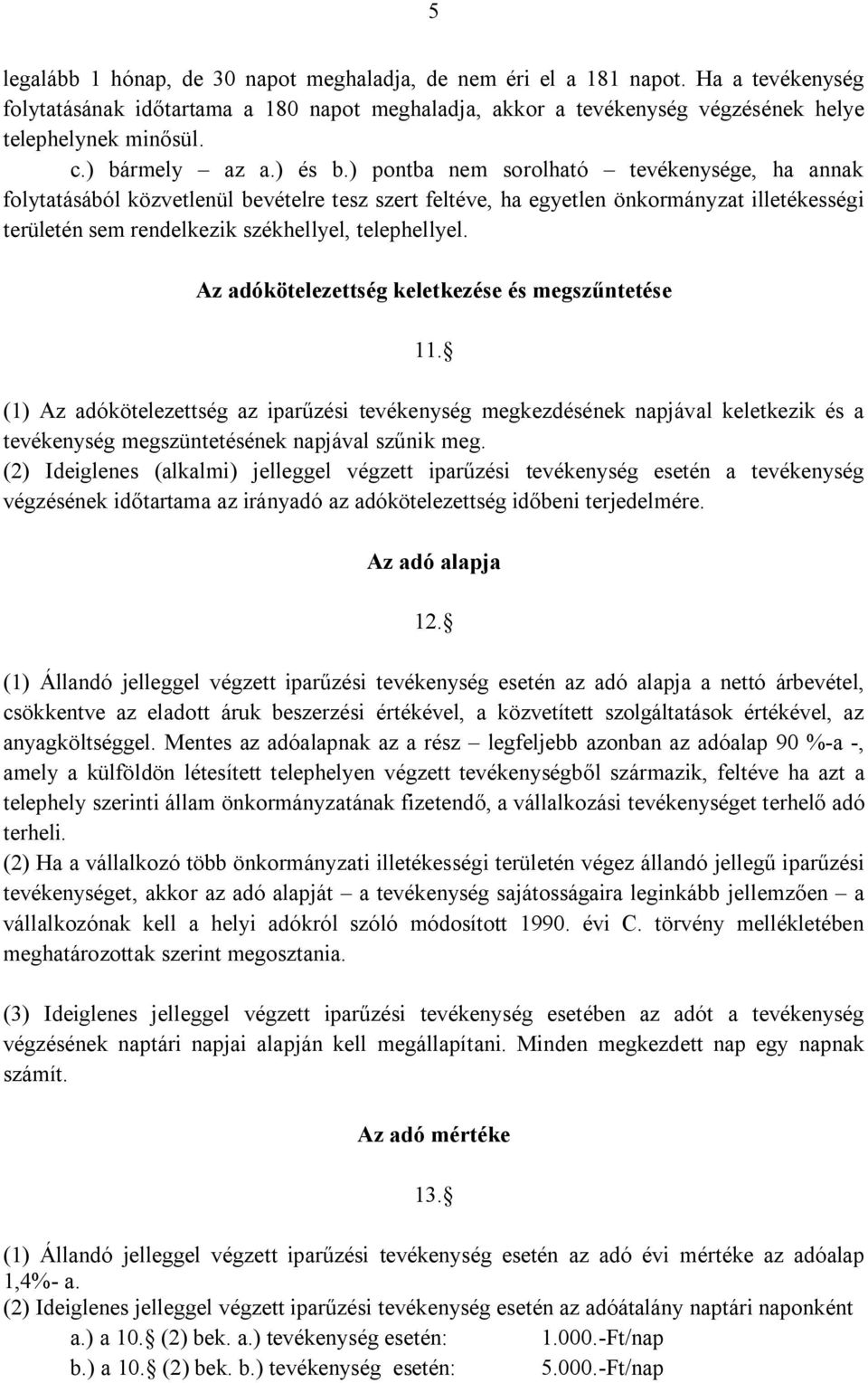 ) pontba nem sorolható tevékenysége, ha annak folytatásából közvetlenül bevételre tesz szert feltéve, ha egyetlen önkormányzat illetékességi területén sem rendelkezik székhellyel, telephellyel.